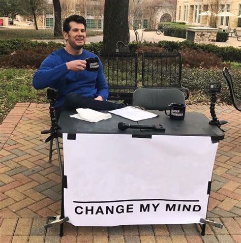 All <strong>Memes</strong> › <strong>Change My Mind</strong>. . Change my mind meme template